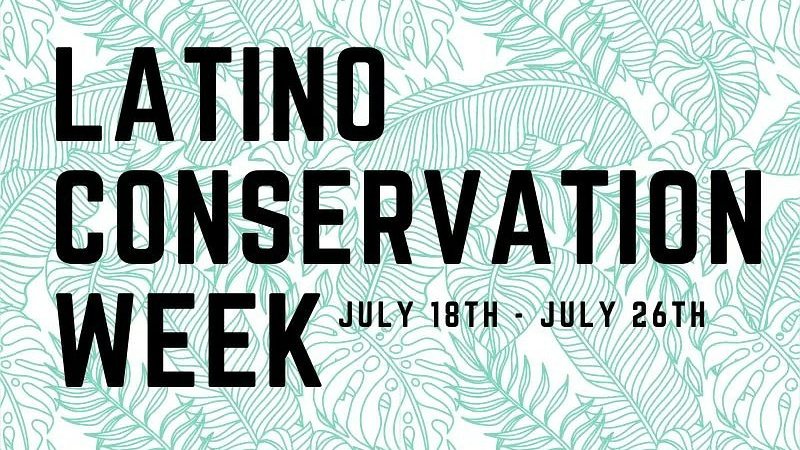 Latino Conservation Week: July 18 - July 26